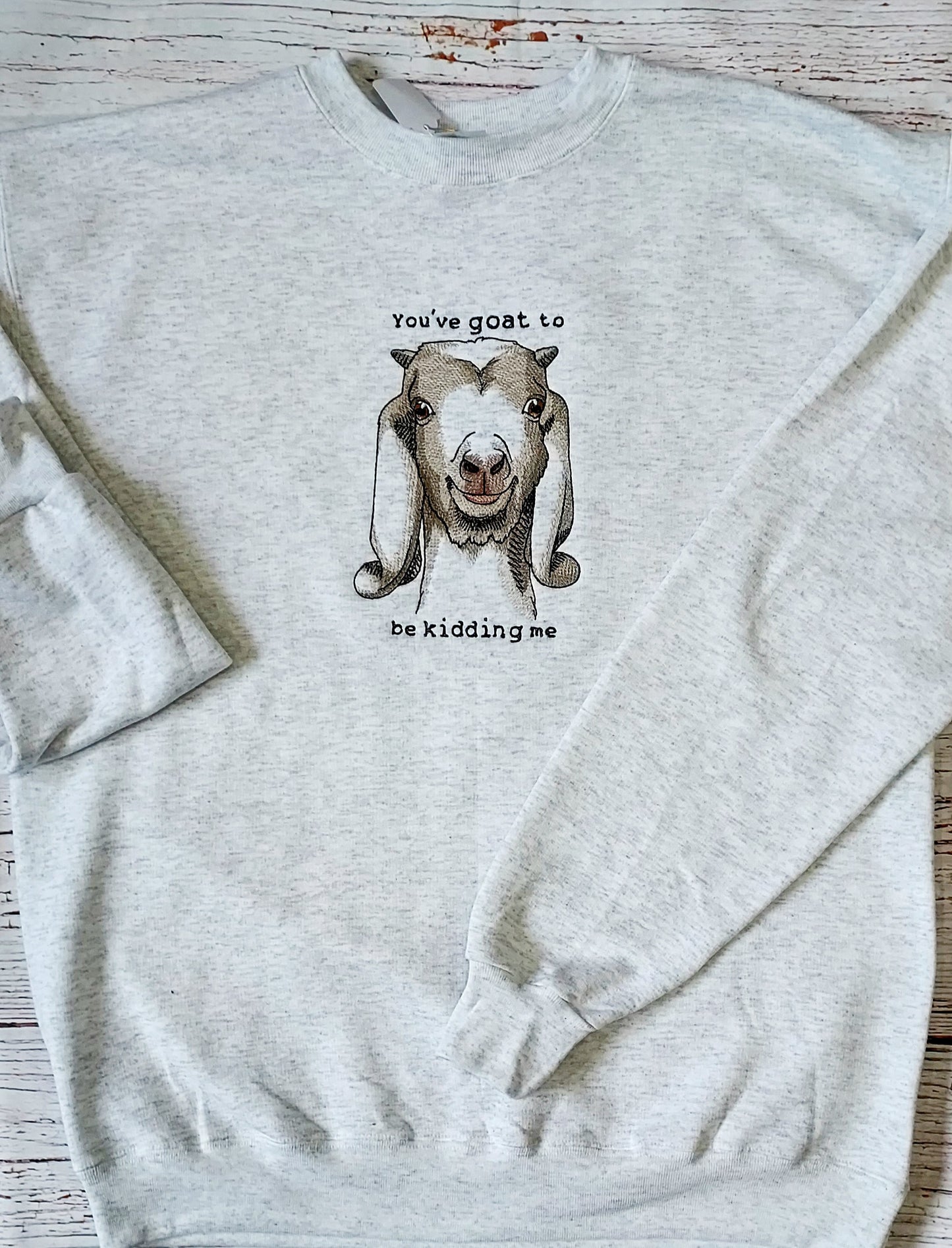 Embroidered Sweatshirt, Goat Design, You've Goat To Be Kidding Me